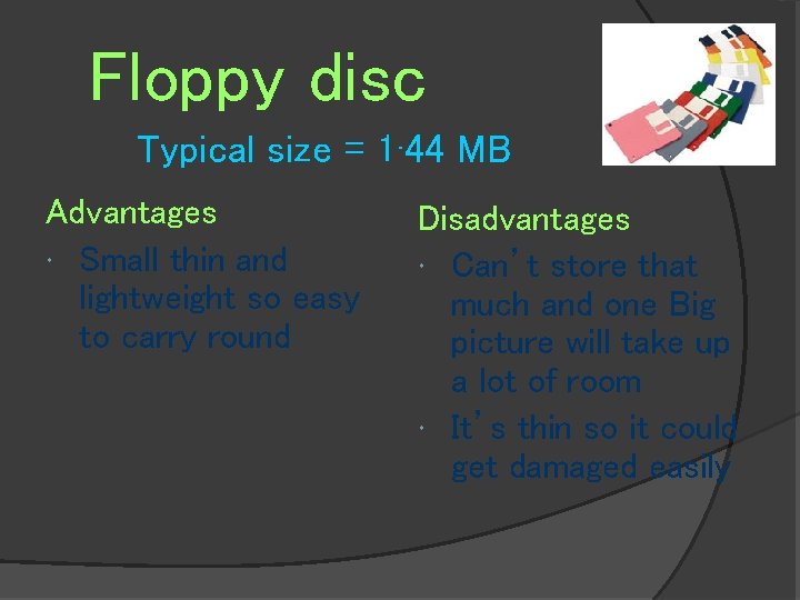Floppy disc Typical size = 1· 44 MB Advantages Small thin and lightweight so