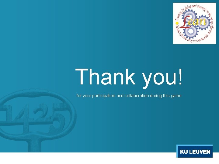 Erasmus+ Project LEAN 2015 -2017 Lean Design Game developed by Ignace Martens KU Leuven Erasmus+ Project LEAN 2015 -2017 Lean Design Game developed by Ignace Martens KU Leuven