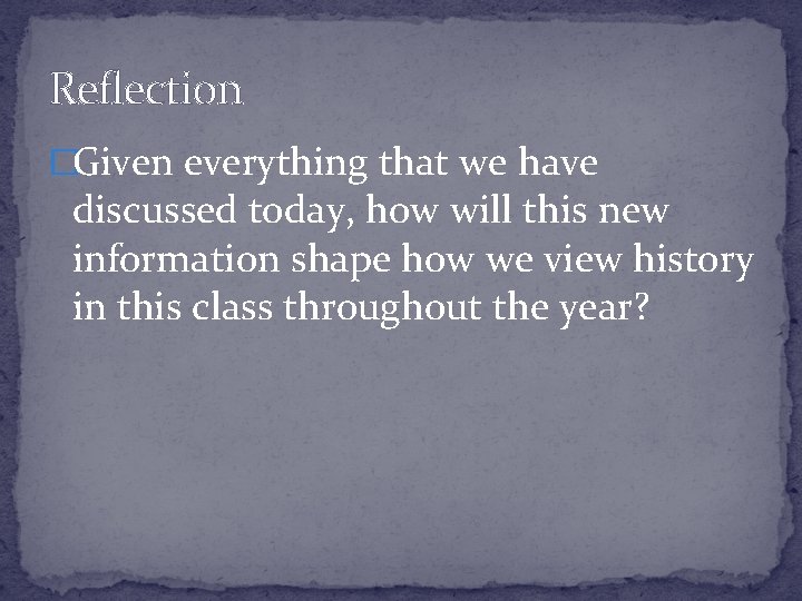 Reflection �Given everything that we have discussed today, how will this new information shape Reflection �Given everything that we have discussed today, how will this new information shape