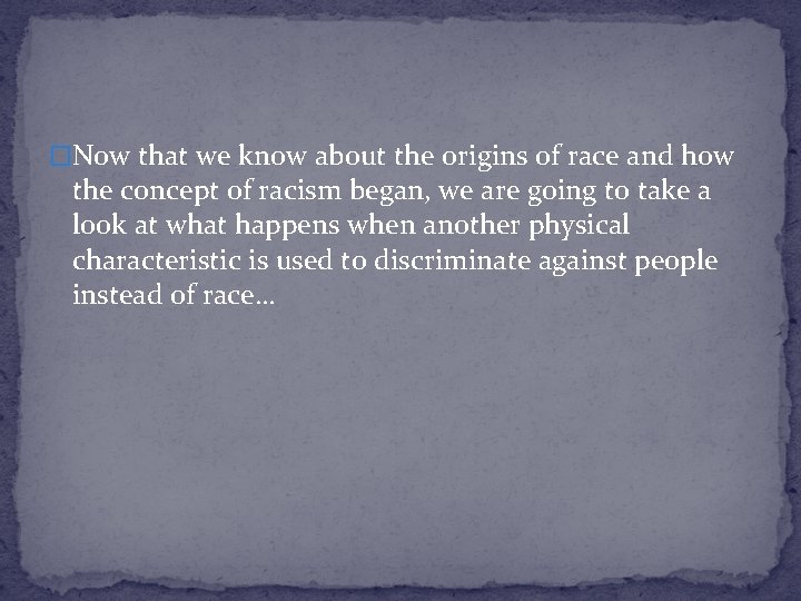 �Now that we know about the origins of race and how the concept of �Now that we know about the origins of race and how the concept of