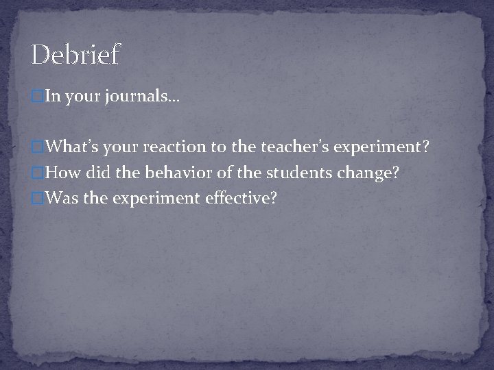 Debrief �In your journals… �What’s your reaction to the teacher’s experiment? �How did the Debrief �In your journals… �What’s your reaction to the teacher’s experiment? �How did the