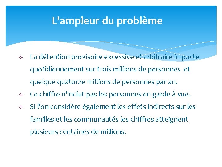 L'ampleur du problème v La détention provisoire excessive et arbitraire impacte quotidiennement sur trois