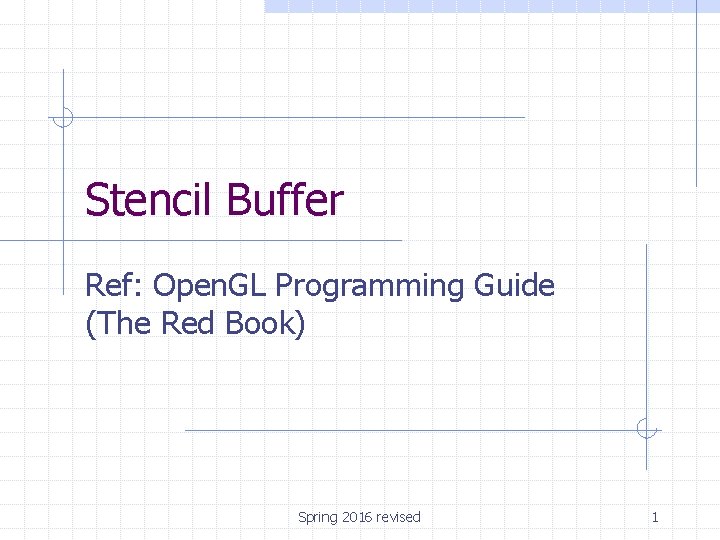 Stencil Buffer Ref: Open. GL Programming Guide (The Red Book) Spring 2016 revised 1