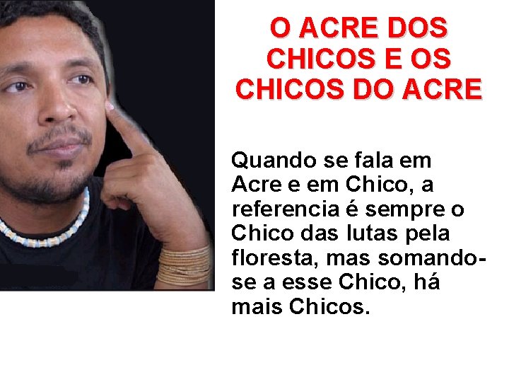 O ACRE DOS CHICOS E OS CHICOS DO ACRE Quando se fala em Acre