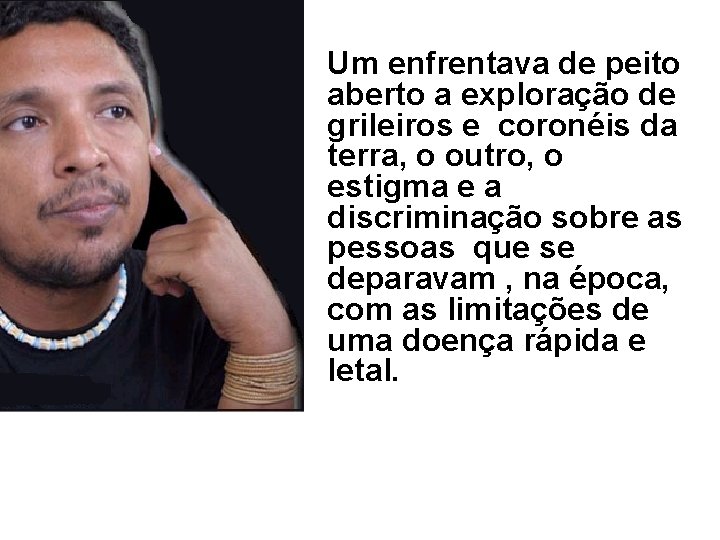 Um enfrentava de peito aberto a exploração de grileiros e coronéis da terra, o