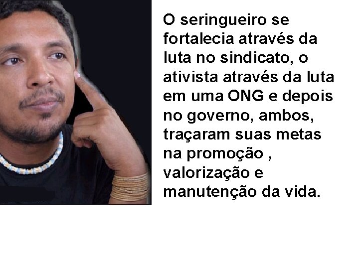 O seringueiro se fortalecia através da luta no sindicato, o ativista através da luta