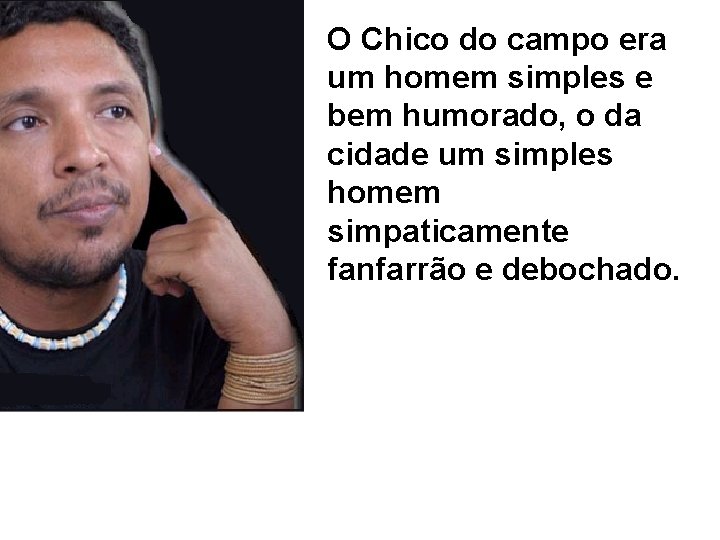 O Chico do campo era um homem simples e bem humorado, o da cidade