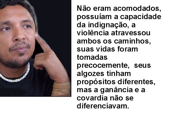 Não eram acomodados, possuíam a capacidade da indignação, a violência atravessou ambos os caminhos,