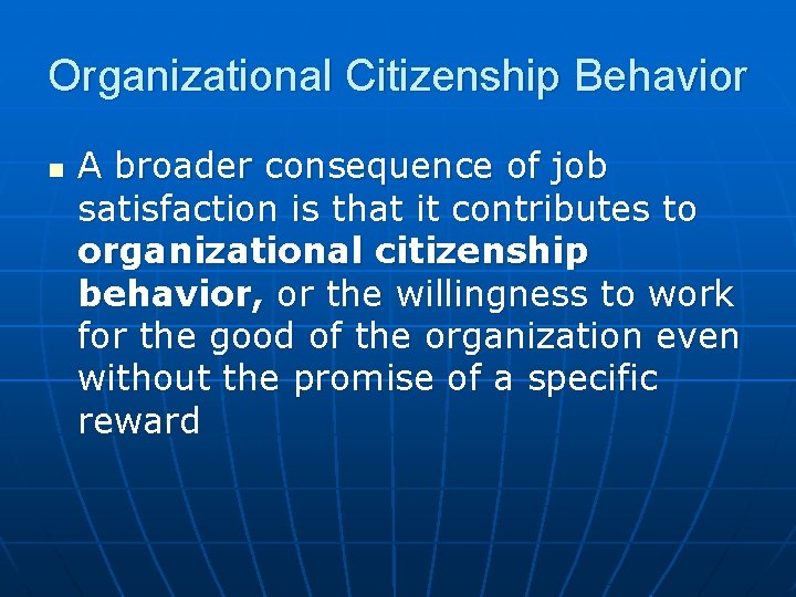 Organizational Citizenship Behavior n A broader consequence of job satisfaction is that it contributes