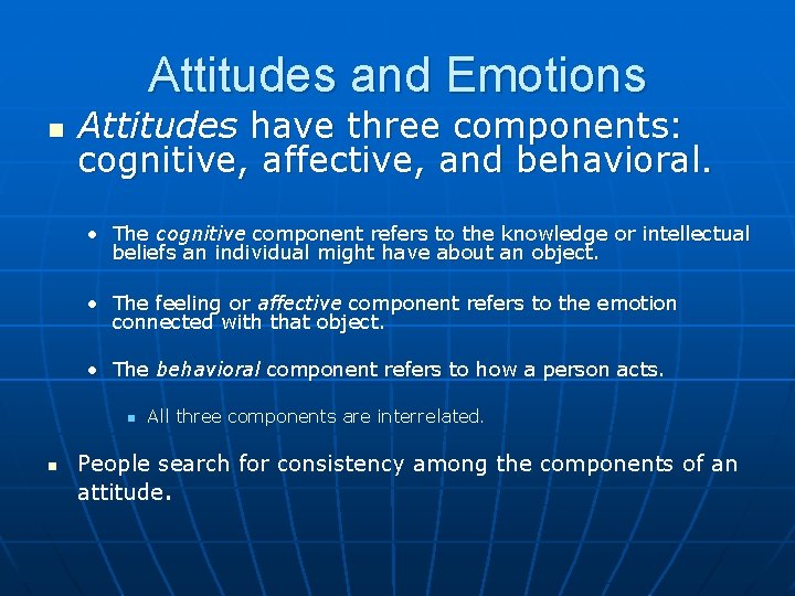 Attitudes and Emotions n Attitudes have three components: cognitive, affective, and behavioral. • The