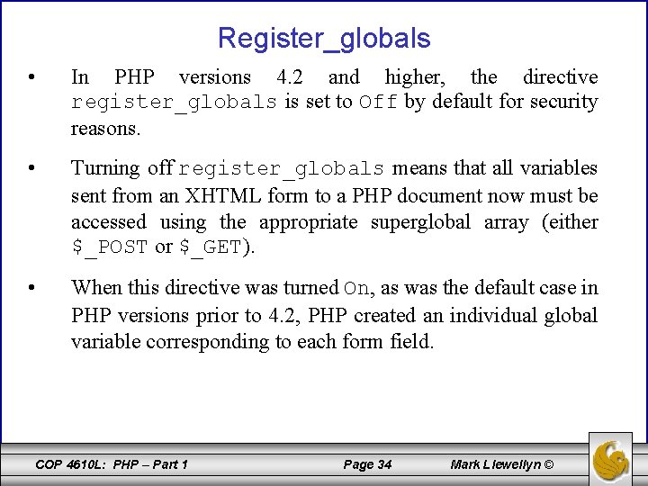 Register_globals • In PHP versions 4. 2 and higher, the directive register_globals is set