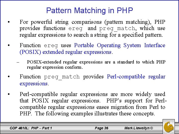 Pattern Matching in PHP • For powerful string comparisons (pattern matching), PHP provides functions