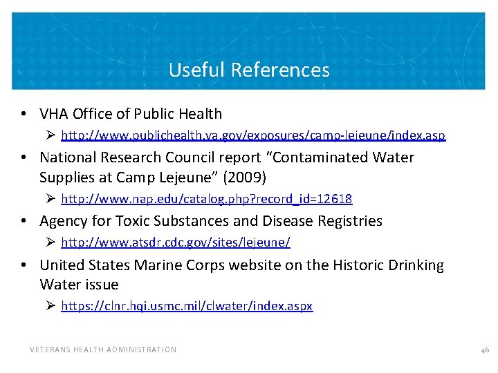 Useful References • VHA Office of Public Health Ø http: //www. publichealth. va. gov/exposures/camp-lejeune/index. Useful References • VHA Office of Public Health Ø http: //www. publichealth. va. gov/exposures/camp-lejeune/index.