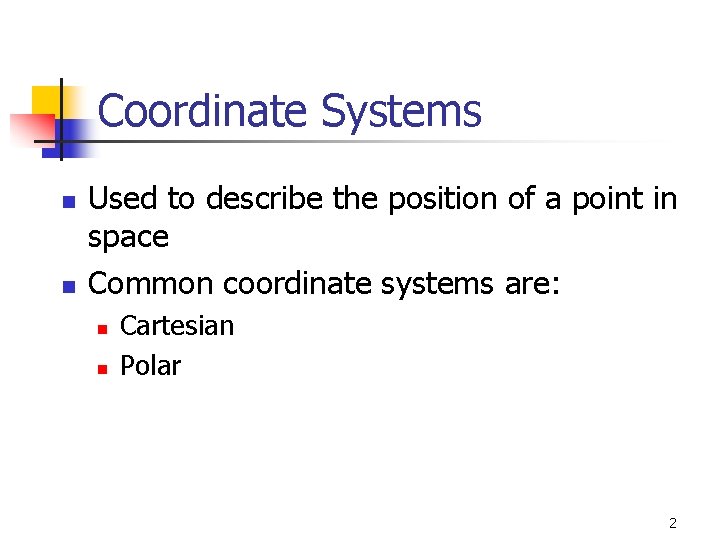 Coordinate Systems n n Used to describe the position of a point in space
