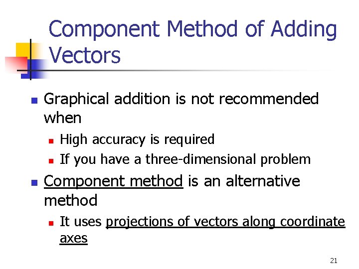 Component Method of Adding Vectors n Graphical addition is not recommended when n High