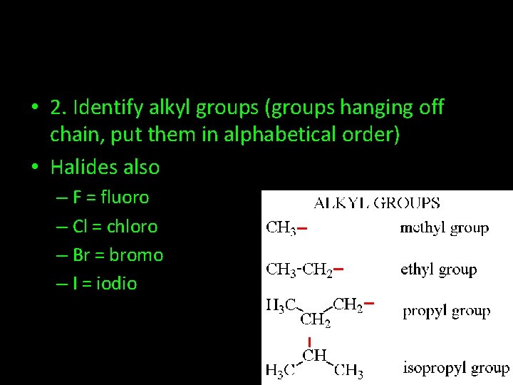  • 2. Identify alkyl groups (groups hanging off chain, put them in alphabetical