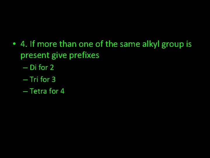  • 4. If more than one of the same alkyl group is present