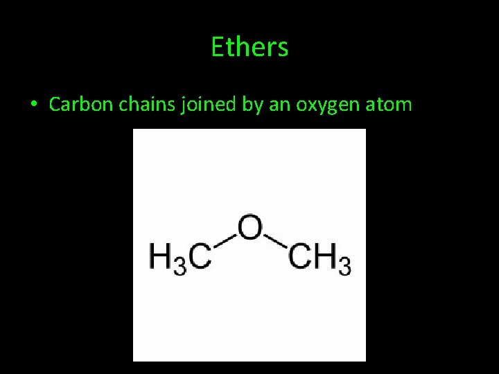 Ethers • Carbon chains joined by an oxygen atom 
