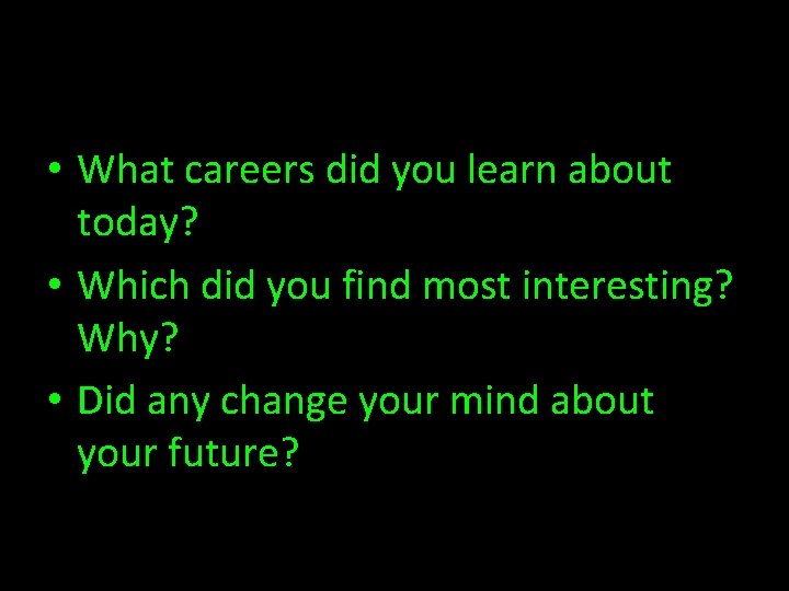  • What careers did you learn about today? • Which did you find