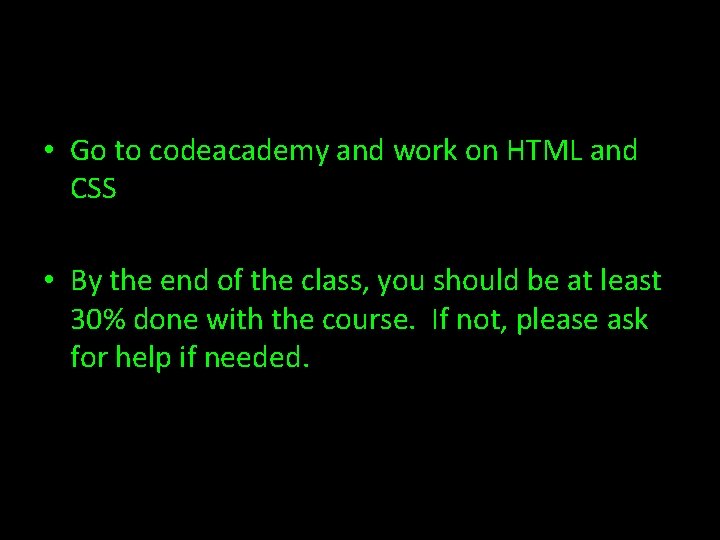  • Go to codeacademy and work on HTML and CSS • By the