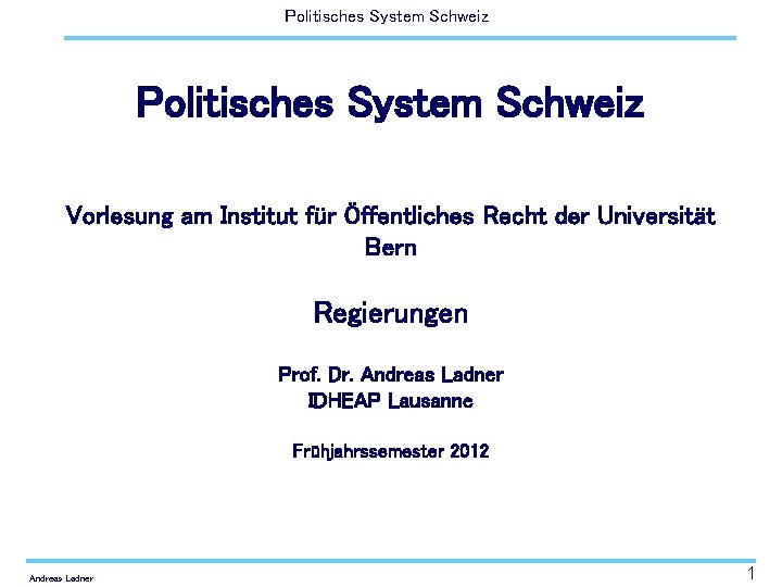 Politisches System Schweiz Vorlesung am Institut für Öffentliches Recht der Universität Bern Regierungen Prof.