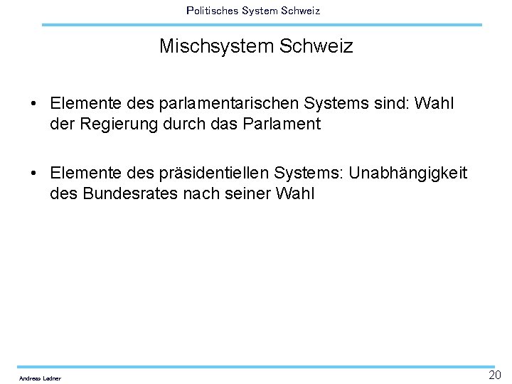 Politisches System Schweiz Mischsystem Schweiz • Elemente des parlamentarischen Systems sind: Wahl der Regierung
