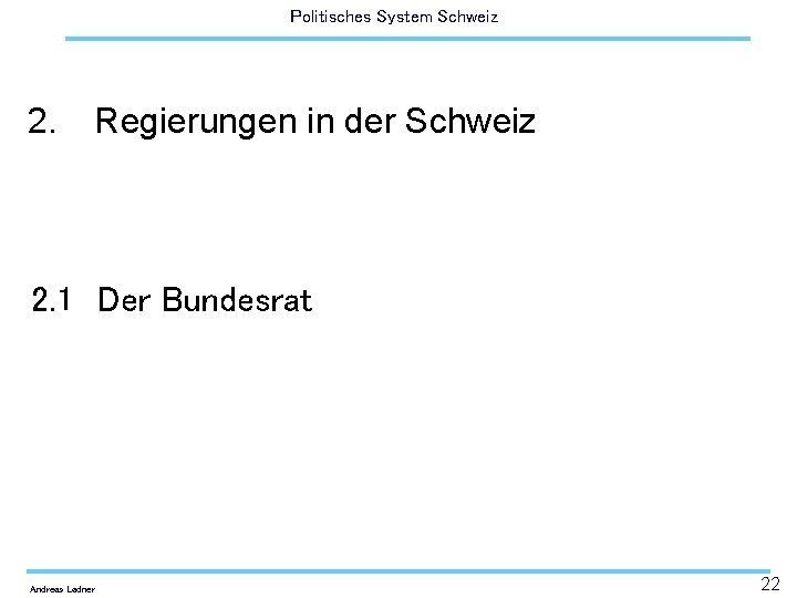 Politisches System Schweiz 2. Regierungen in der Schweiz 2. 1 Der Bundesrat Andreas Ladner