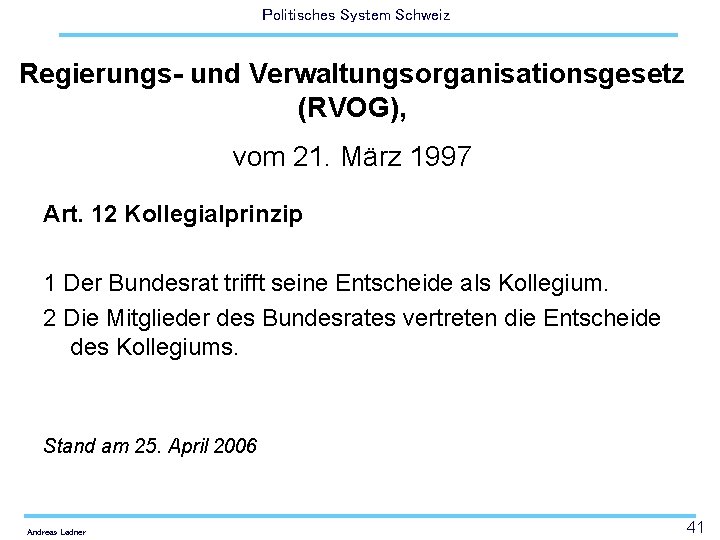Politisches System Schweiz Regierungs- und Verwaltungsorganisationsgesetz (RVOG), vom 21. März 1997 Art. 12 Kollegialprinzip