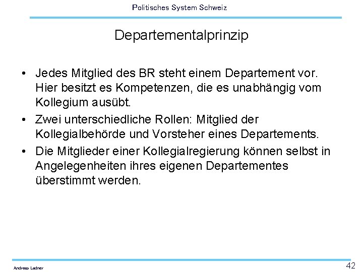Politisches System Schweiz Departementalprinzip • Jedes Mitglied des BR steht einem Departement vor. Hier