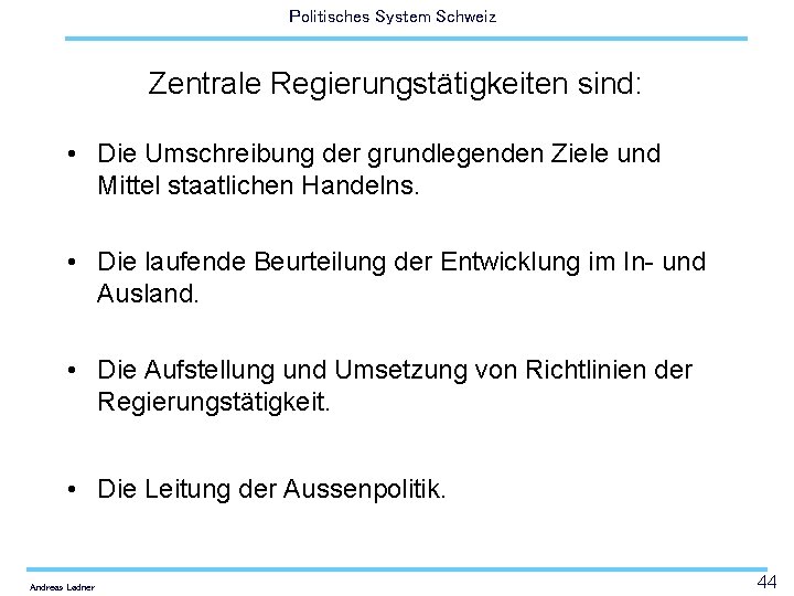 Politisches System Schweiz Zentrale Regierungstätigkeiten sind: • Die Umschreibung der grundlegenden Ziele und Mittel