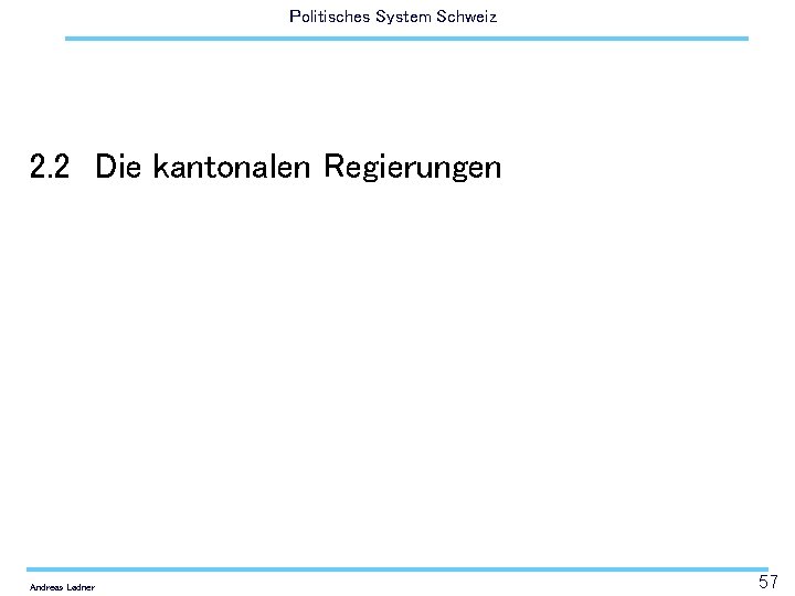 Politisches System Schweiz 2. 2 Die kantonalen Regierungen Andreas Ladner 57 