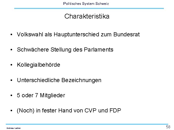 Politisches System Schweiz Charakteristika • Volkswahl als Hauptunterschied zum Bundesrat • Schwächere Stellung des
