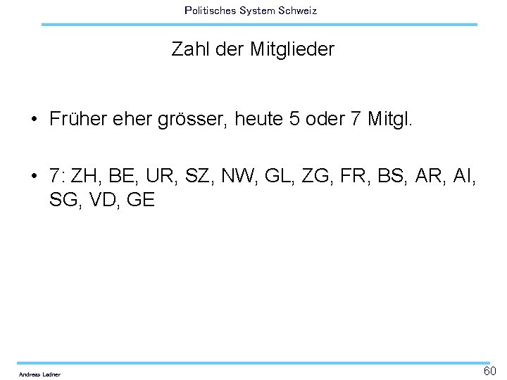 Politisches System Schweiz Zahl der Mitglieder • Früher eher grösser, heute 5 oder 7