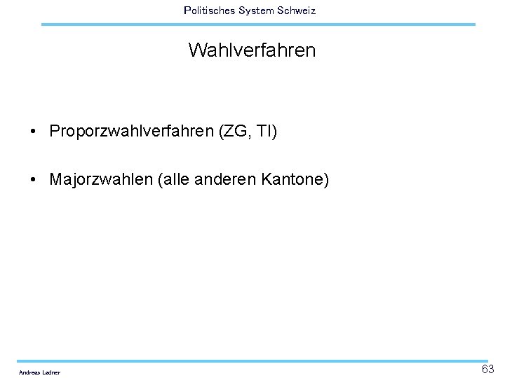 Politisches System Schweiz Wahlverfahren • Proporzwahlverfahren (ZG, TI) • Majorzwahlen (alle anderen Kantone) Andreas