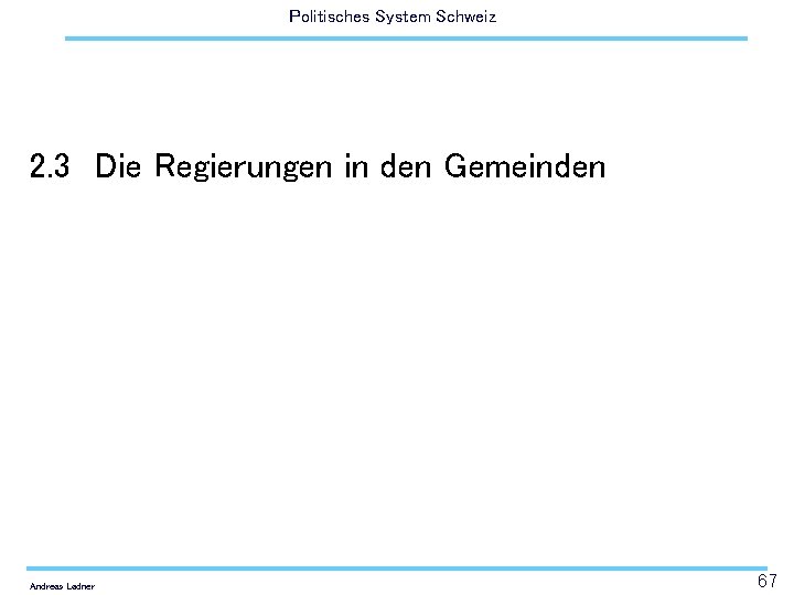 Politisches System Schweiz 2. 3 Die Regierungen in den Gemeinden Andreas Ladner 67 