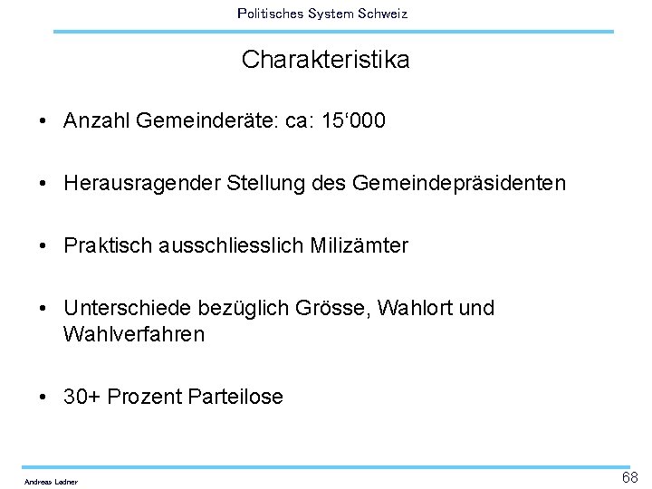 Politisches System Schweiz Charakteristika • Anzahl Gemeinderäte: ca: 15‘ 000 • Herausragender Stellung des