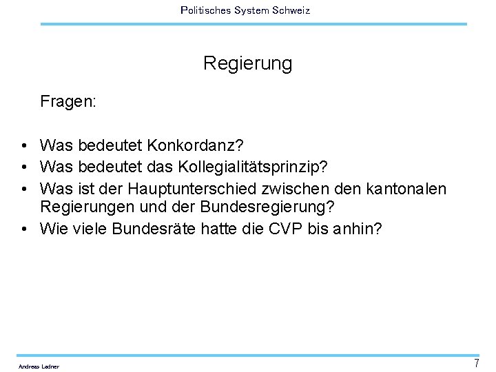 Politisches System Schweiz Regierung Fragen: • Was bedeutet Konkordanz? • Was bedeutet das Kollegialitätsprinzip?