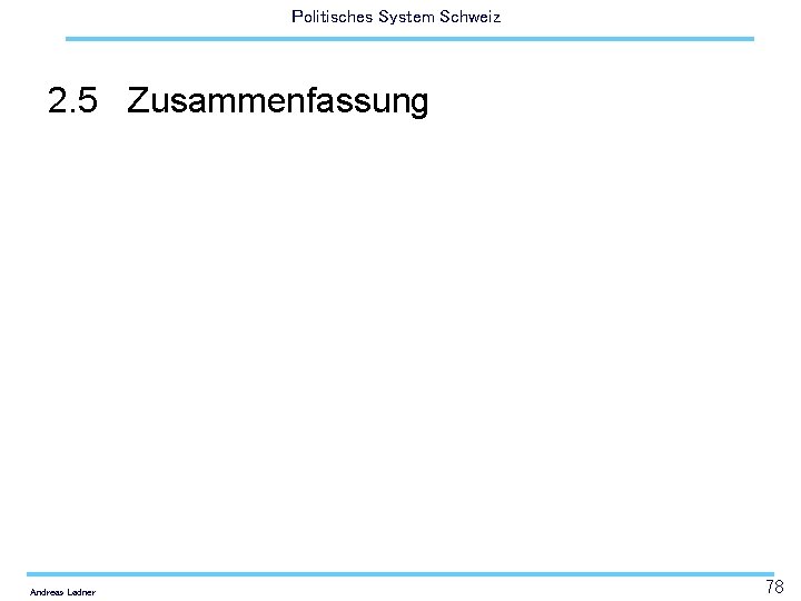 Politisches System Schweiz 2. 5 Zusammenfassung Andreas Ladner 78 