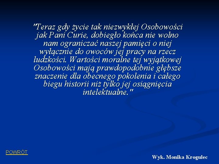 "Teraz gdy życie tak niezwykłej Osobowości jak Pani Curie, dobiegło końca nie wolno nam