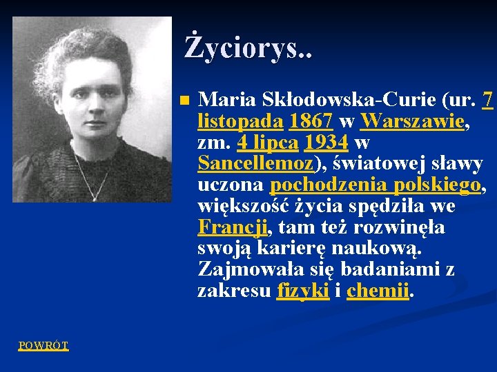 Życiorys. . n POWRÓT Maria Skłodowska-Curie (ur. 7 listopada 1867 w Warszawie, zm. 4