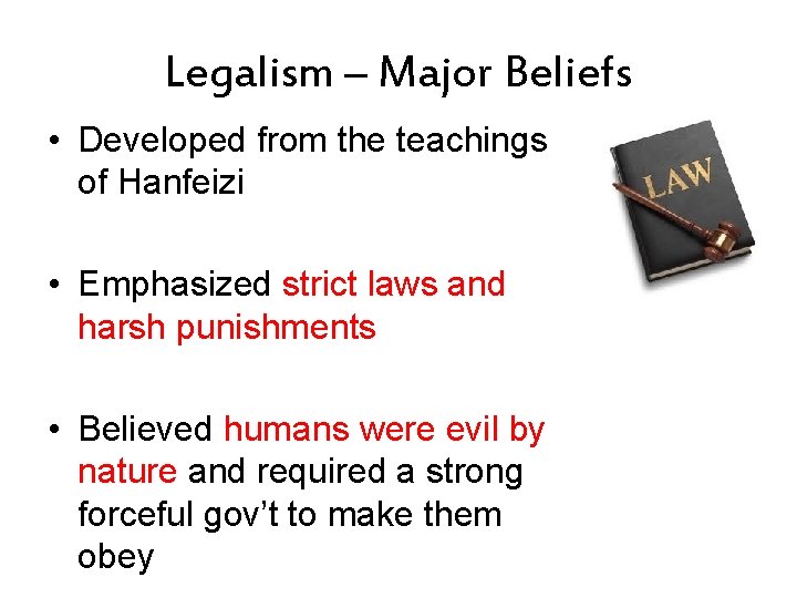 Legalism – Major Beliefs • Developed from the teachings of Hanfeizi • Emphasized strict
