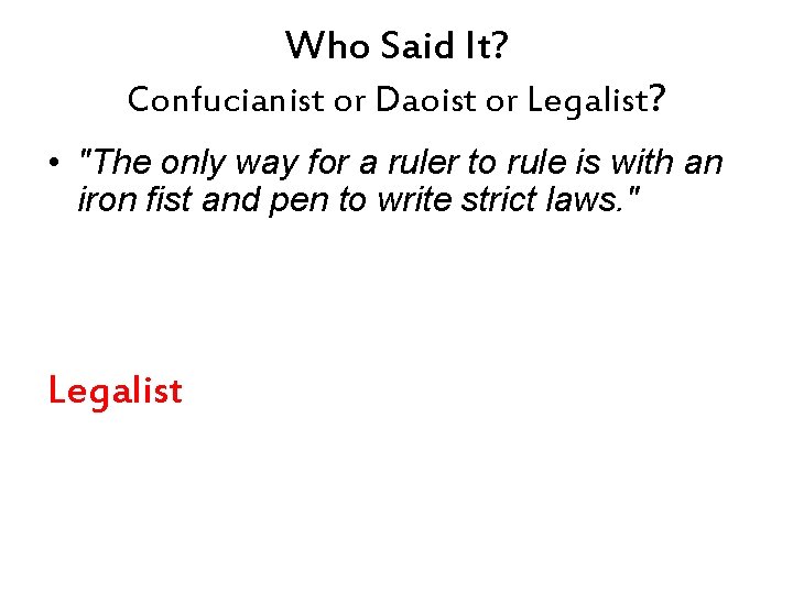 Who Said It? Confucianist or Daoist or Legalist? • "The only way for a
