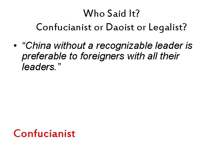 Who Said It? Confucianist or Daoist or Legalist? • “China without a recognizable leader