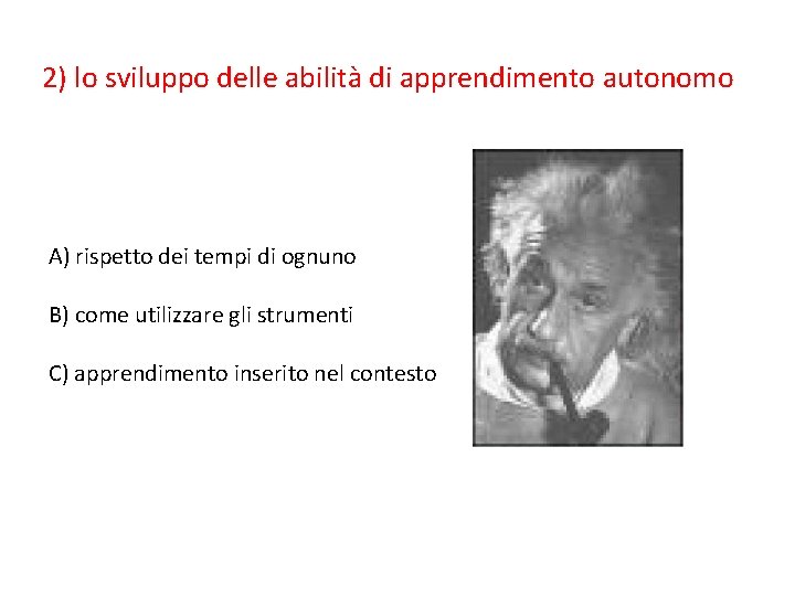 2) lo sviluppo delle abilità di apprendimento autonomo A) rispetto dei tempi di ognuno