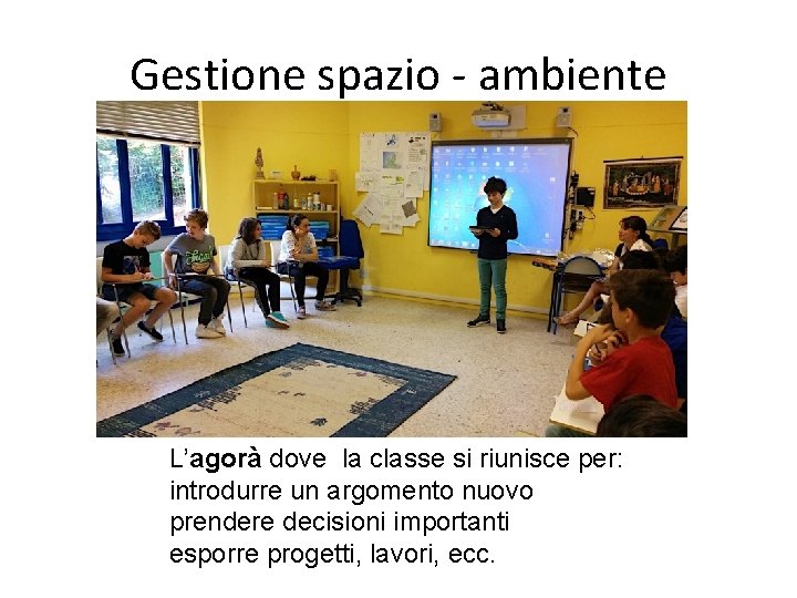 Gestione spazio - ambiente L’agorà dove la classe si riunisce per: introdurre un argomento