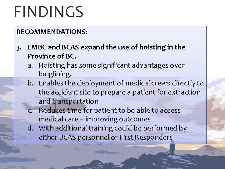 FINDINGS RECOMMENDATIONS: 3. EMBC and BCAS expand the use of hoisting in the Province