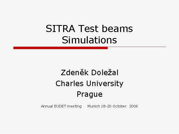 SITRA Test beams Simulations Zdeněk Doležal Charles University Prague Annual EUDET meeting Munich 18