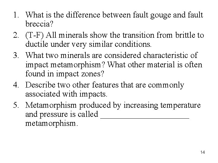 1. What is the difference between fault gouge and fault breccia? 2. (T-F) All