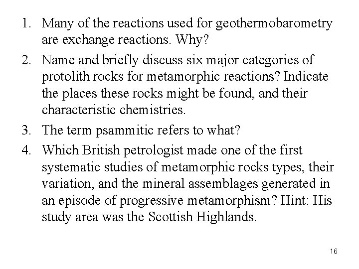 1. Many of the reactions used for geothermobarometry are exchange reactions. Why? 2. Name