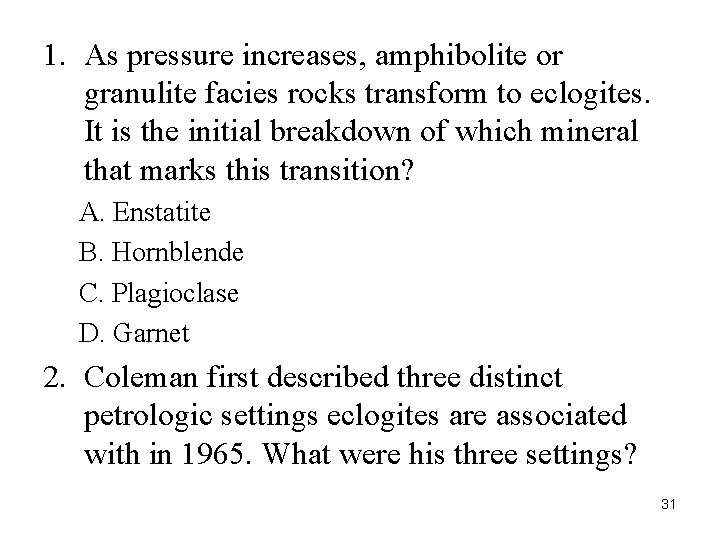 1. As pressure increases, amphibolite or granulite facies rocks transform to eclogites. It is